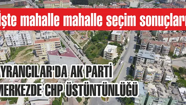 İşte mahalle mahalle seçim sonuçları