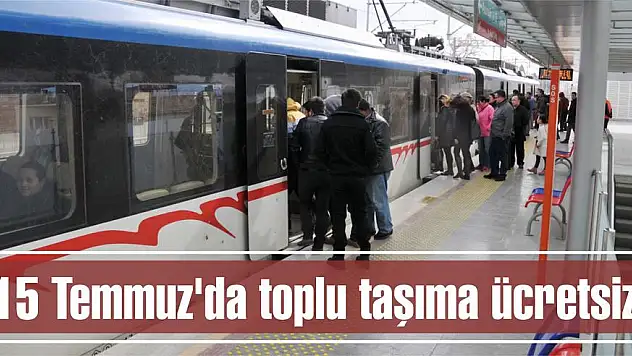 15 Temmuz'da toplu taşıma ücretsiz