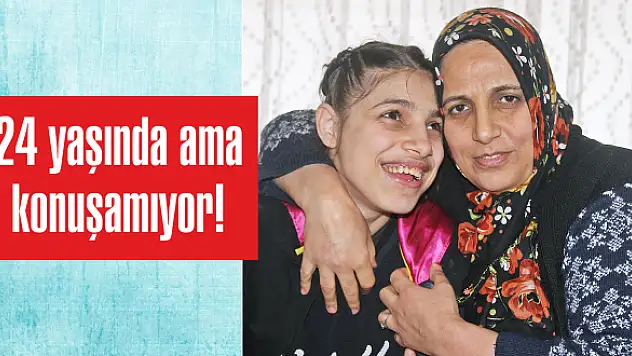 24 yaşında ama konuşamıyor!