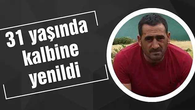 31 yaşında kalbine yenildi