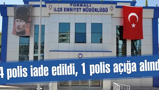 4 polis iade edildi, 1 polis açığa alındı