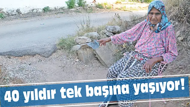 40 yıldır tek başına yaşıyor!