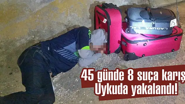 45 günde 8 suça karıştı Uykuda yakalandı!
