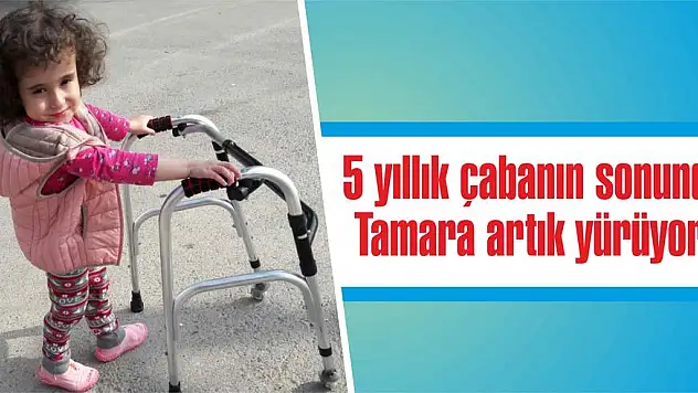5 yıllık çabanın sonunda Tamara artık yürüyor!
