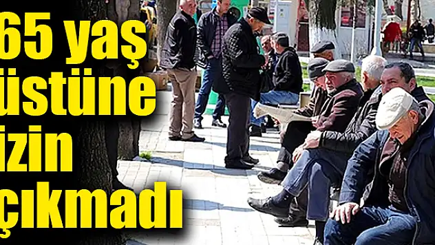 65 yaş üstüne izin çıkmadı