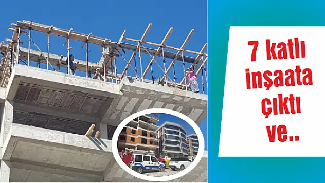 7 katlı inşaata çıktı ve..