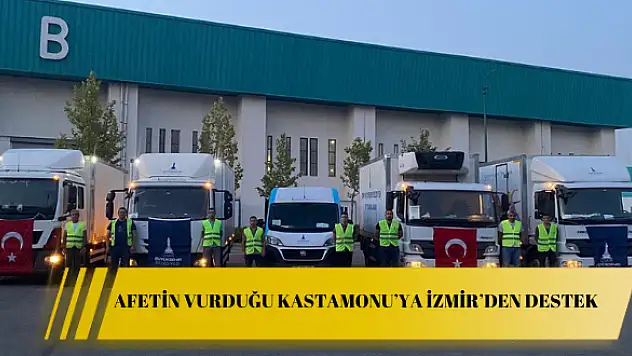 Afetin vurduğu Kastamonu'ya İzmir'den destek
