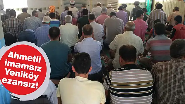 Ahmetli imamsız Yeniköy ezansız!