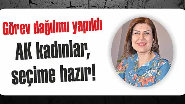 AK kadınlar, seçime hazır!