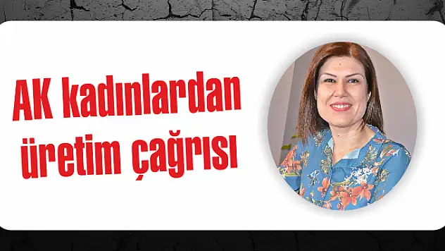 AK kadınlardan üretim çağrısı