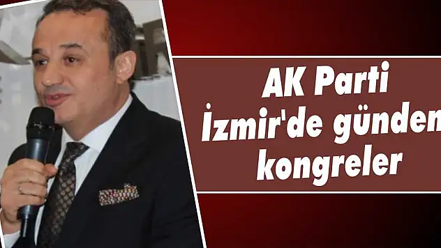 AK Parti İzmir’de gündem kongreler