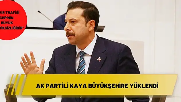 Ak Partili Kaya Büyükşehire yüklendi