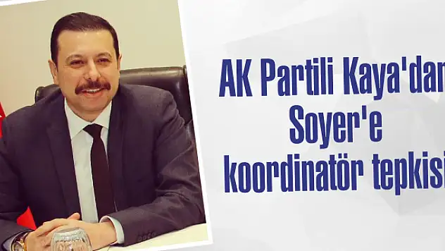 AK Partili Kaya’dan Soyer’e koordinatör tepkisi