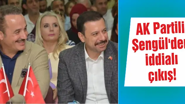 AK Partili Şengül’den iddialı çıkış!