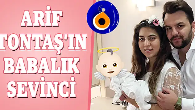 Arif Tontaş, baba oldu