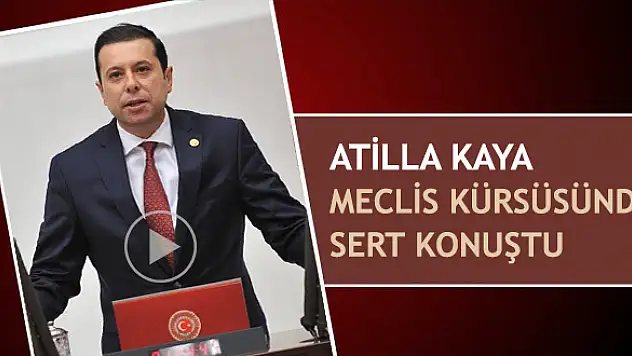 Atilla Kaya Meclis kürsüsünde sert konuştu