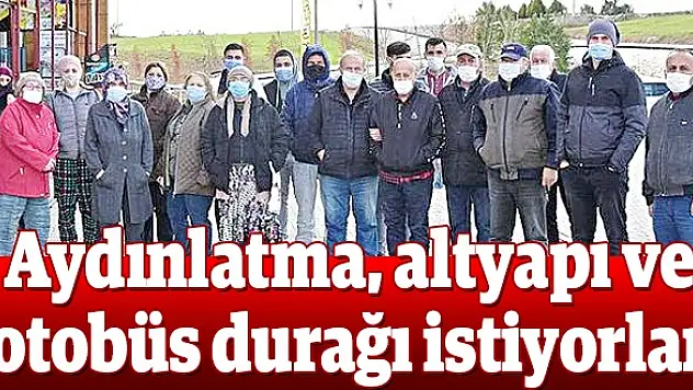 Aydınlatma, altyapı ve otobüs durağı istiyorlar