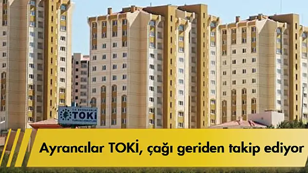 Ayrancılar TOKİ çağı geriden takip ediyor