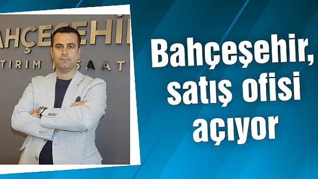 Bahçeşehir, satış ofisi açıyor