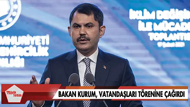 Bakan Kurum, vatandaşları törenine çağırdı
