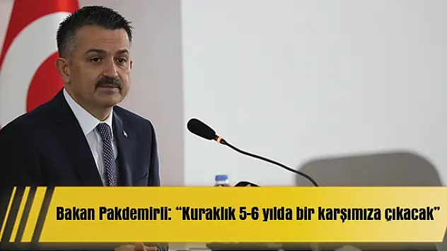 Bakan Pakdemirli: 'Kuraklık 5-6 yılda bir karşımıza çıkacak'