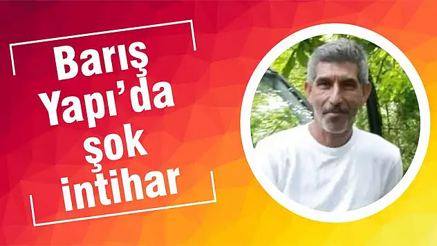 Barış Yapı’da şok intihar