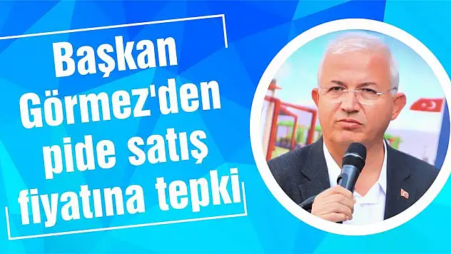 Başkan Görmez’den pide satış fiyatına tepki