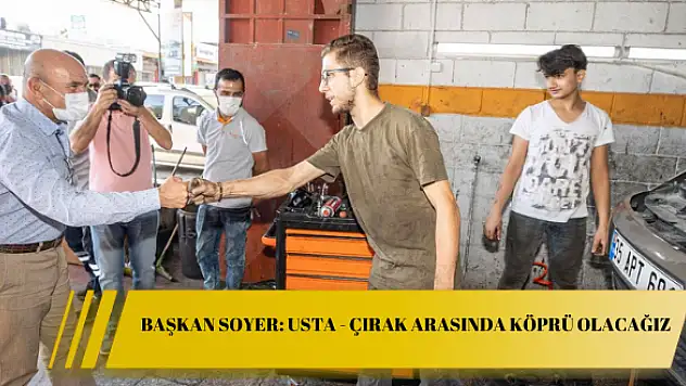 Başkan Soyer: Usta – çırak arasında köprü olacağız
