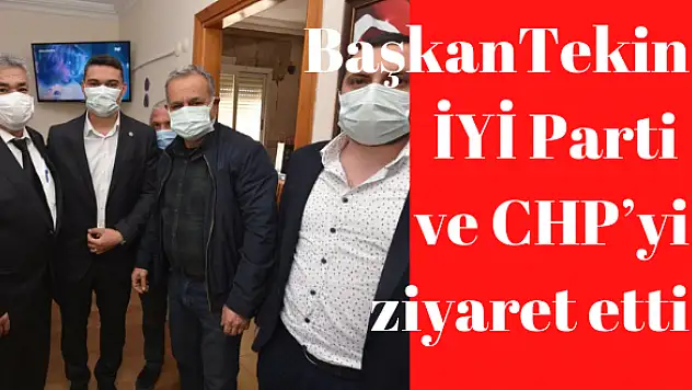 Başkan Tekin, İYİ Parti ve CHP'yi ziyaret etti