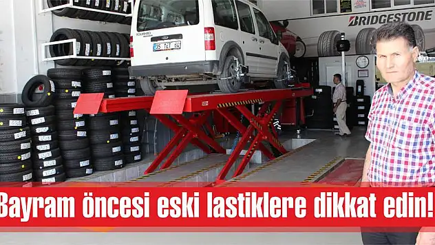Bayram öncesi eski lastiklere dikkat edin!