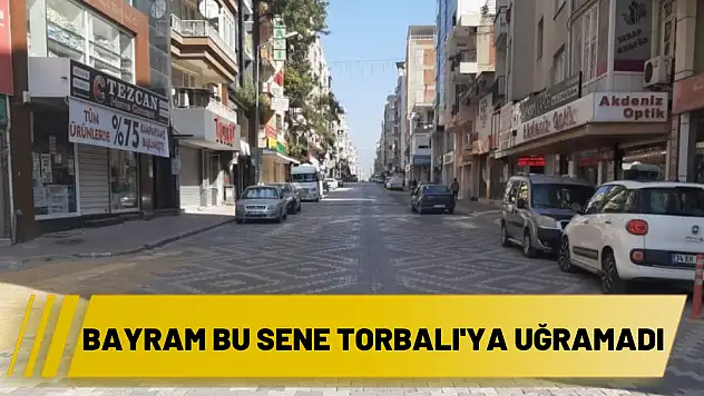 Bayram bu sene Torbalı’ya uğramadı