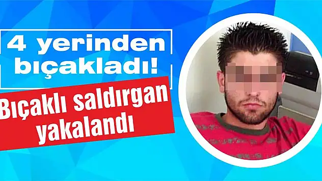 Bıçaklı saldırgan yakalandı