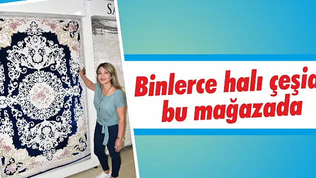 Binlerce halı çeşidi bu mağazada