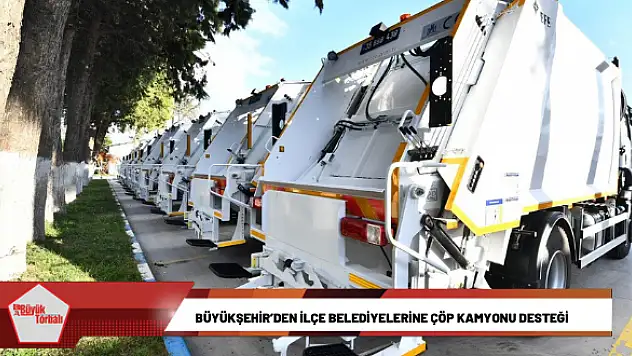 Büyükşehir'den ilçe belediyelerine çöp kamyonu desteği