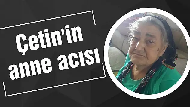 Çetin'in anne acısı