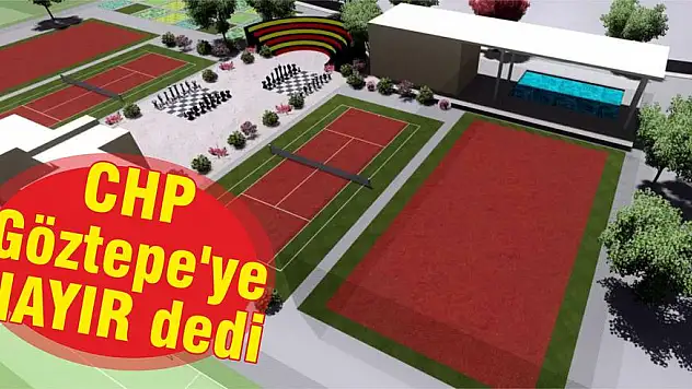 CHP Göztepe'ye HAYIR dedi