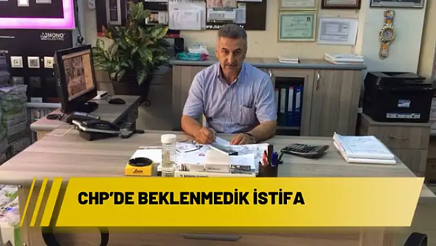 CHP'DE BEKLENMEDİK İSTİFA