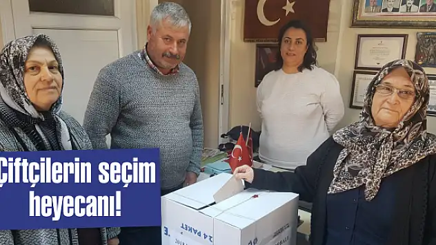 Çiftçilerin seçim heyecanı!