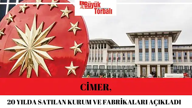 CİMER, 20 yılda satılan kurum ve fabrikaları açıkladı