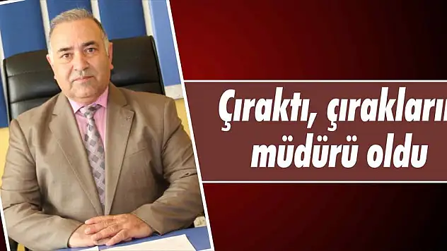 Çıraktı, çırakların müdürü oldu