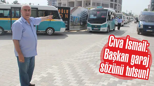 Cıva İsmail: Başkan garaj sözünü tutsun!