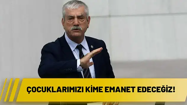 Çocuklarımızı kime emanet edeceğiz!