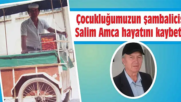 Çocukluğumuzun şambalicisi Salim Amca hayatını kaybetti
