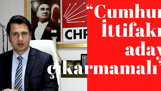 'Cumhur İttifakı aday çıkarmamalı'