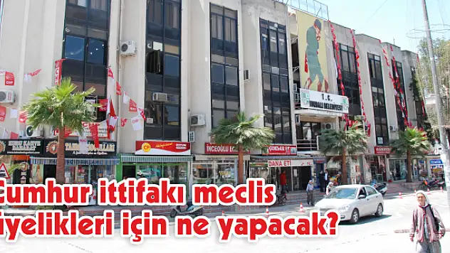 Cumhur ittifakı meclis üyelikleri için ne yapacak?