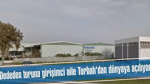Dededen toruna girişimci aile Torbalı'dan dünyaya açılıyor
