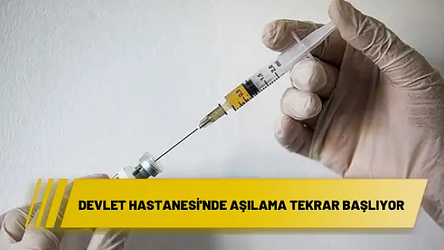 Devlet Hastanesi’nde aşılama tekrar başlıyor