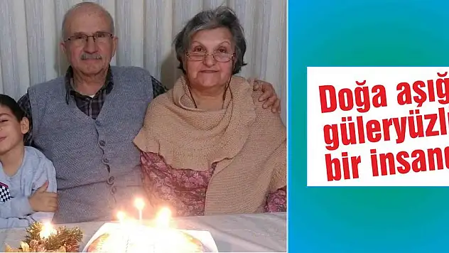 Doğa aşığı güleryüzlü bir insandı…