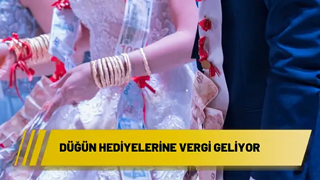 DÜĞÜN HEDİYELERİNE VERGİ GELİYOR