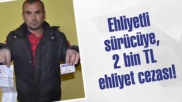Ehliyetli sürücüye, 2 bin TL ehliyet cezası!